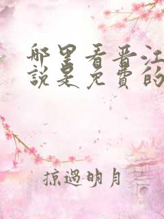 哪里看晋江的小说是免费的