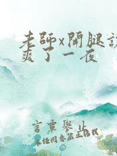 老师x开腿让我爽了一夜