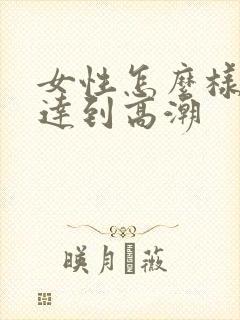 女性怎么样才能达到高潮
