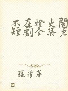 不在灯火阑珊处短剧全集免费播放