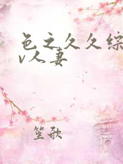 色之久久综合av人妻 色之久久综合av人妻