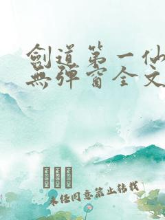 剑道第一仙小说无弹窗全文免费阅读 剑道第一仙小说无弹窗全文免费阅读