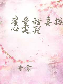 蜜爱甜妻总裁的心尖宠