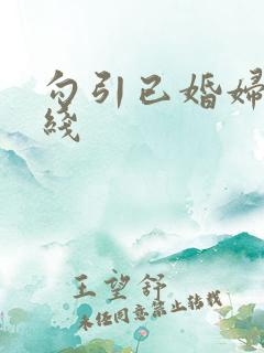勾引已婚妇女在线
