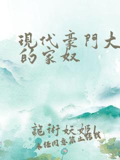 现代豪门大少爷的家奴 现代豪门大少爷的家奴