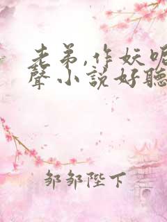 老弟,作妖呢有声小说好听的
