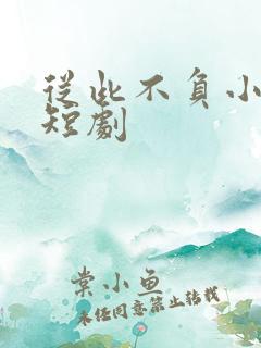 从此不负小相思短剧