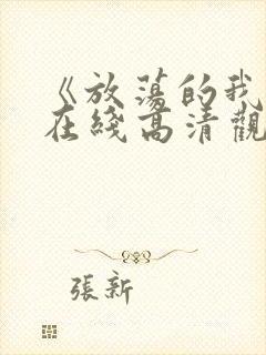 《放荡的我们》在线高清观看免费