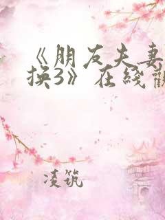 《朋友夫妻:交换3》在线观看