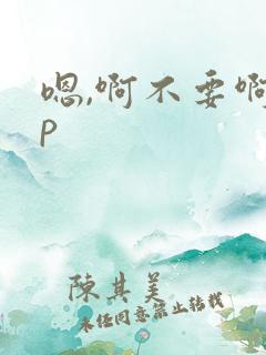 嗯,啊不要啊np