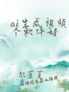 ai生成视频那个软件好 ai生成视频那个软件好