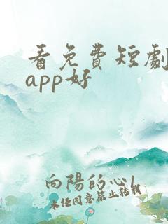 看免费短剧哪个app好 看免费短剧哪个app好