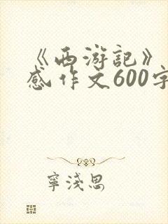 《西游记》读后感作文600字左右初一
