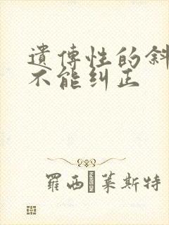 遗传性的斜视能不能纠正