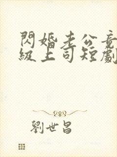 闪婚老公竟是顶级上司短剧全集