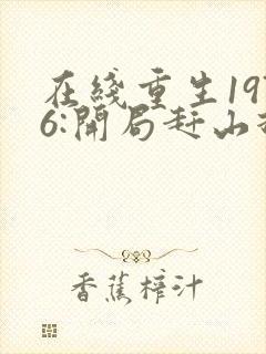在线重生1976:开局赶山打猎养活家免费阅读