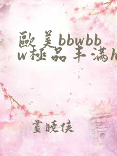 欧美bbwbbw极品丰满hd
