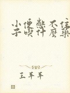 小便憋不住尿裤子吃什么药