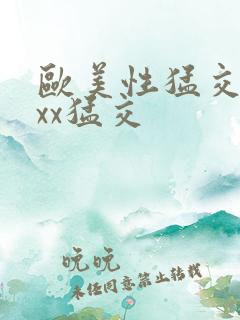 欧美性猛交xxxx猛交 欧美性猛交xxxx猛交