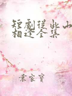 短剧从此山水不相逢全集