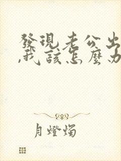 发现老公出轨了,我该怎么办?