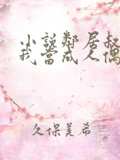 小说邻居叔叔把我当成人偶免费阅读