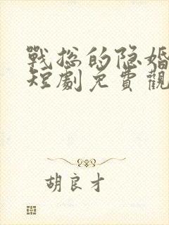 战总的隐婚娇妻短剧免费观看