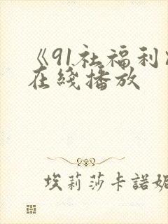 《91社福利》在线播放
