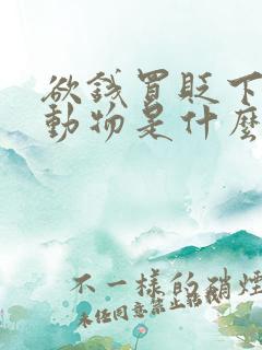 欲钱买贬下凡的动物是什么生肖
