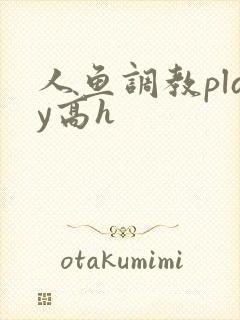 人鱼调教play高h