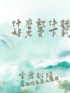 什么软件听书最好免费下载 什么软件听书最好免费下载