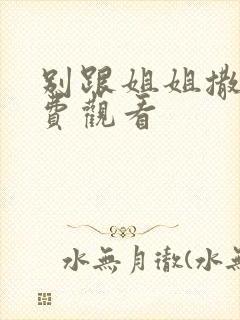 别跟姐姐撒野免费观看