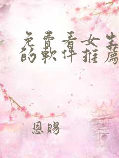 免费看女生隐私的软件推荐 免费看女生隐私的软件推荐