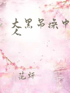 大黑吊操中国女人