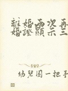 离婚两次再婚结婚证显示三婚吗