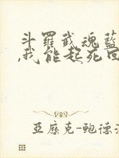 斗罗武魂蓝银草,我能起死回生小说