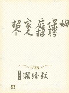 招家庭保姆一名个人招聘