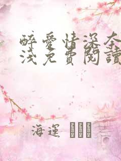醉爱情深奈何缘浅免费阅读 醉爱情深奈何缘浅免费阅读