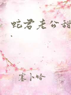 蛇君老公甜又宠.