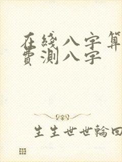 在线八字算命免费测八字 在线八字算命免费测八字