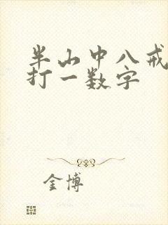 半山中八戒争先打一数字 半山中八戒争先打一数字