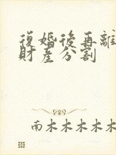 复婚后再离婚的财产分割