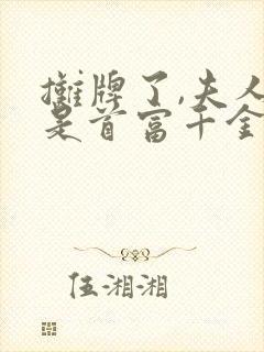 摊牌了,夫人她是首富千金短剧