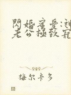 闪婚蜜爱:神秘老公极致宠