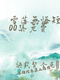 雪落无悔短剧100集免费