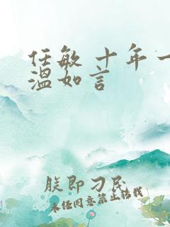 任敏 十年一品温如言 任敏 十年一品温如言