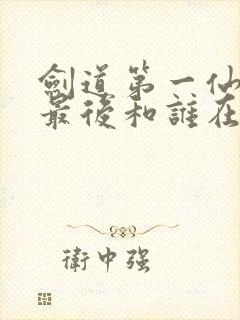 剑道第一仙苏奕最后和谁在一起了
