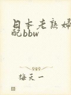 日本老熟妇老少配bbw