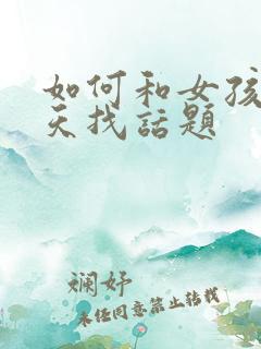 如何和女孩子聊天找话题
