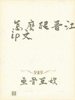 怎么爬晋江的vip文